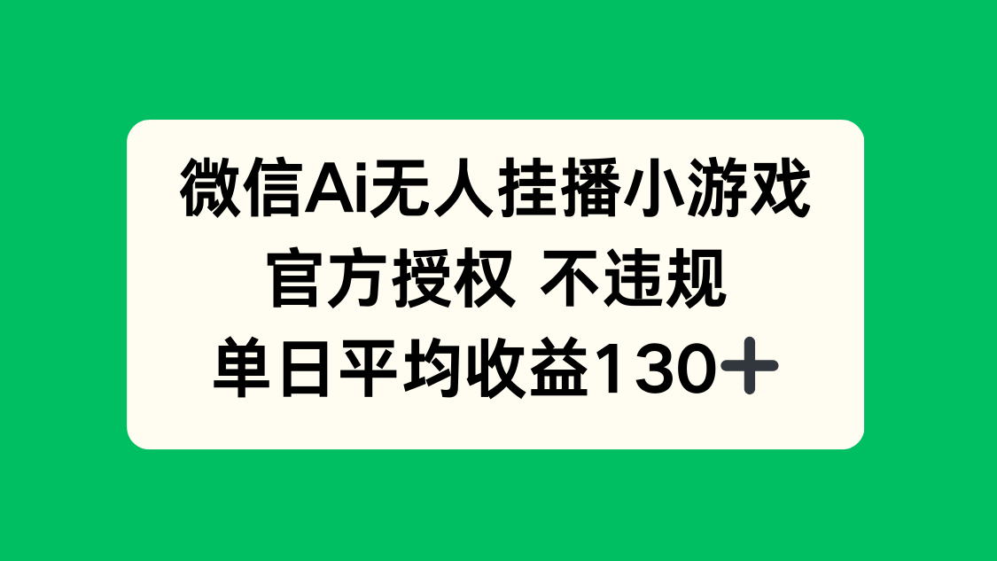 微信AI无人挂播小游戏，官方授权 不违规，单日收益130+网赚项目-副业赚钱-互联网创业-资源整合猫猫网创库