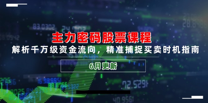 主力密码股票课程，解析千万级资金流向，精准捕捉买卖时机指南(6月更新网赚项目-副业赚钱-互联网创业-资源整合猫猫网创库
