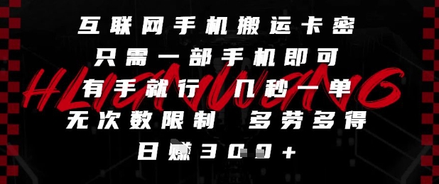 互联网手机搬运卡密，只需一部手机即可，有手就行，几秒一单，无次数限制，多劳多得，日入3张【揭秘】网赚项目-副业赚钱-互联网创业-资源整合猫猫网创库