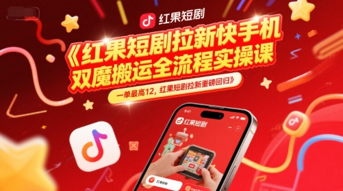 红果短剧拉新快手手机双魔法搬运全流程实操课，一单最高12，红果短剧拉新重磅回归网赚项目-副业赚钱-互联网创业-资源整合猫猫网创库
