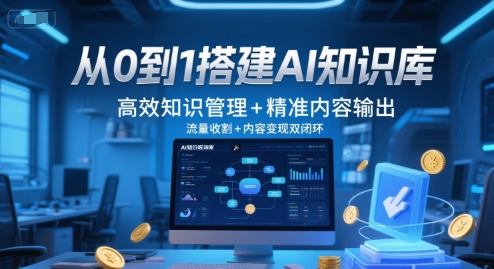 从0到1搭建AI知识库，高效知识管理+精准内容输出，流量收割+内容变现双闭环网赚项目-副业赚钱-互联网创业-资源整合猫猫网创库