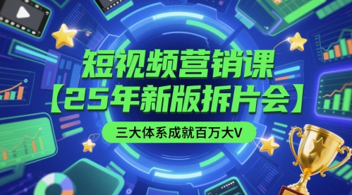 短视频营销课【25年新版拆片会】三大体系成就百万大V，包含正课、拆片会、手把手教学直播课等网赚项目-副业赚钱-互联网创业-资源整合猫猫网创库