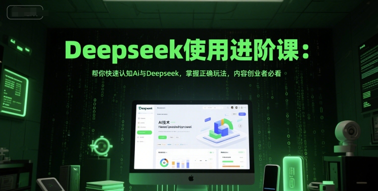 Deepseek使用进阶课：帮你快速认知Ai与Deepseek，掌握正确玩法，内容创业者必看网赚项目-副业赚钱-互联网创业-资源整合猫猫网创库