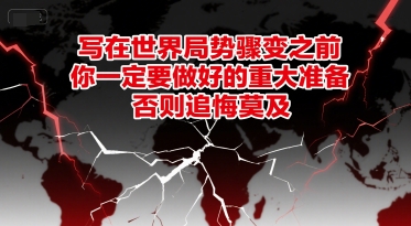 付费文章：写在世界局势骤变之前，你一定要做好的重大准备，否则追悔莫及网赚项目-副业赚钱-互联网创业-资源整合猫猫网创库