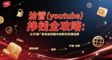 油管(youtube)挣钱全攻略：从开通广告收益到国内收款的实操指南网赚项目-副业赚钱-互联网创业-资源整合猫猫网创库