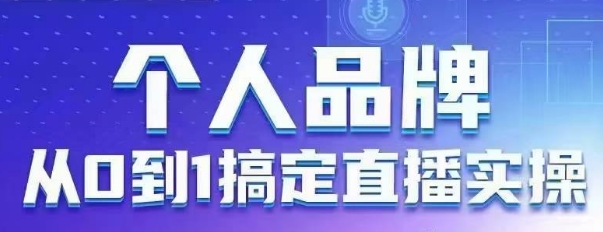 个人品牌：从0到1搞定直播实操，用直播为你的个人品牌赋能，六大实操板块，放大个人影响力网赚项目-副业赚钱-互联网创业-资源整合猫猫网创库