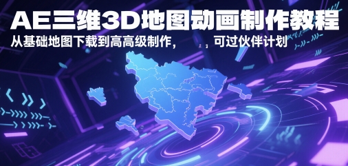 AE三维3D地图动画制作教程，从基础地图下载到高级制作，可过伙伴计划网赚项目-副业赚钱-互联网创业-资源整合猫猫网创库