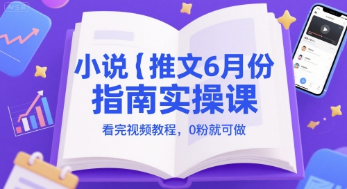 小说推文6月份指南实操课，看完视频教程，0粉就可做网赚项目-副业赚钱-互联网创业-资源整合猫猫网创库