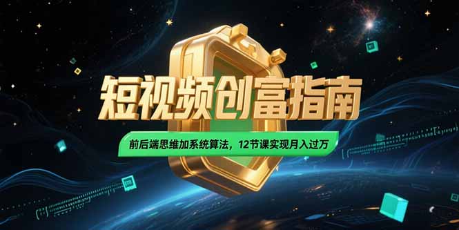 2025短视频创富指南，前后端思维加系统算法，12节课实现月入过万网赚项目-副业赚钱-互联网创业-资源整合猫猫网创库