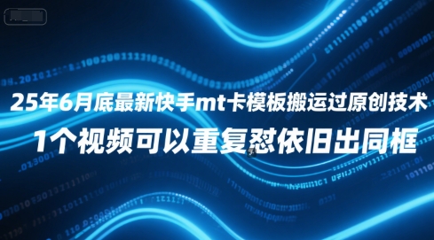 25年6月底最新快手mt卡模板搬运过原创技术，1个视频可以重复怼依旧出同框网赚项目-副业赚钱-互联网创业-资源整合猫猫网创库