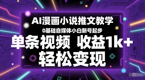 AI漫画小说推文教学，0基础自媒体小白新号起步，单条视频收益1k+，轻松变现网赚项目-副业赚钱-互联网创业-资源整合猫猫网创库