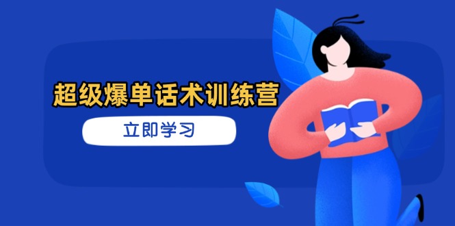 超级爆单话术训练营，掌握高效销售技巧，轻松实现订单爆发网赚项目-副业赚钱-互联网创业-资源整合猫猫网创库