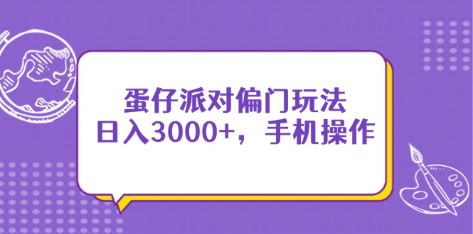 蛋仔派对偏门玩法，日入3000+，手机操作网赚项目-副业赚钱-互联网创业-资源整合猫猫网创库