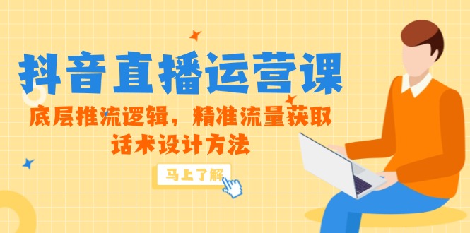 5月新课-抖音直播运营课，底层推流逻辑，精准流量获取，话术设计方法网赚项目-副业赚钱-互联网创业-资源整合猫猫网创库