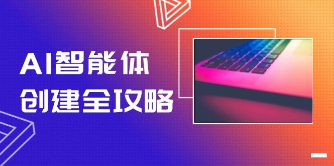 AI智能体创建全攻略，零代码搭建方法，实现工作流自动化，十倍提升效率网赚项目-副业赚钱-互联网创业-资源整合猫猫网创库