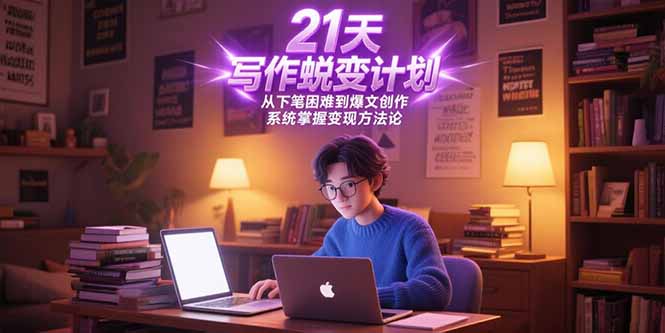 21天写作蜕变计划，从下笔困难到爆文创作，系统掌握变现方法论网赚项目-副业赚钱-互联网创业-资源整合猫猫网创库