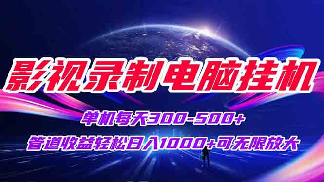 影视录制电脑挂机单机每天300+管道收益轻松日入1000+可矩阵无限放大网赚项目-副业赚钱-互联网创业-资源整合猫猫网创库