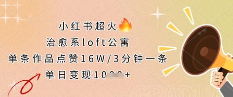 小红书超火的治愈系loft公寓，单条作品点赞16W，3分钟一条，单日变现数张网赚项目-副业赚钱-互联网创业-资源整合猫猫网创库