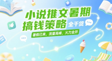 小说推文暑期搞钱策略，全干货，暑假已来，流量高峰，火力全开网赚项目-副业赚钱-互联网创业-资源整合猫猫网创库
