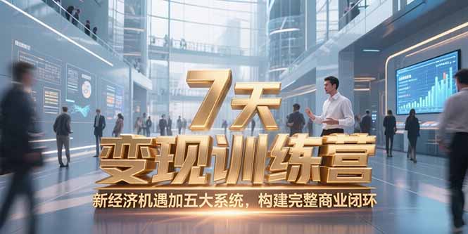 7天咨询师变现训练营，新经济机遇加五大系统，构建完整商业闭环网赚项目-副业赚钱-互联网创业-资源整合猫猫网创库