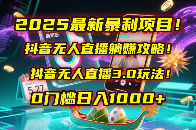 2025最新暴利项目！抖音无人直播躺赚攻略！抖音无人直播3.0玩法！0门槛…网赚项目-副业赚钱-互联网创业-资源整合猫猫网创库