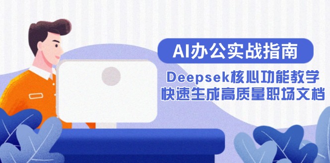 AI办公实战指南：Deepsek核心功能教学，快速生成高质量职场文档网赚项目-副业赚钱-互联网创业-资源整合猫猫网创库