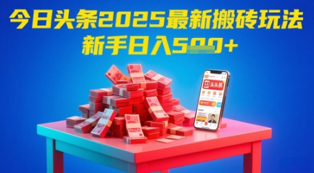 今日头条2025年最新搬砖玩法，新手也能轻松日入5张网赚项目-副业赚钱-互联网创业-资源整合猫猫网创库