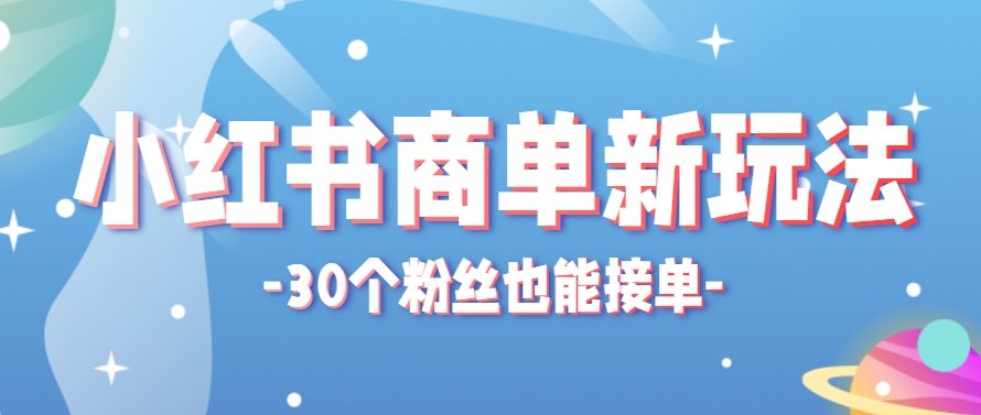 小红书商单新玩法，30个粉丝也能接单，一个月接三单赚了150+！适合新手小白操作网赚项目-副业赚钱-互联网创业-资源整合猫猫网创库