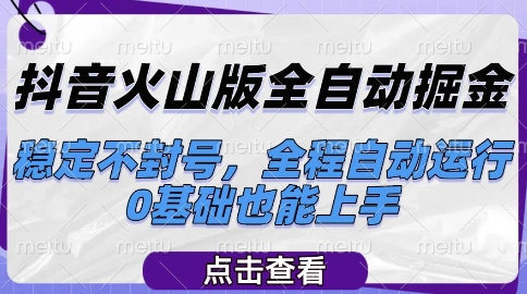 抖音火山版全自动掘金，稳定不封号，全程自动运行，可批量放大操作，0基础也能上手【揭秘】网赚项目-副业赚钱-互联网创业-资源整合猫猫网创库