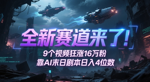 全新赛道来了！9个视频狂涨16W粉，靠AI末日剧本日入4位数，评论区爆肝追更网赚项目-副业赚钱-互联网创业-资源整合猫猫网创库