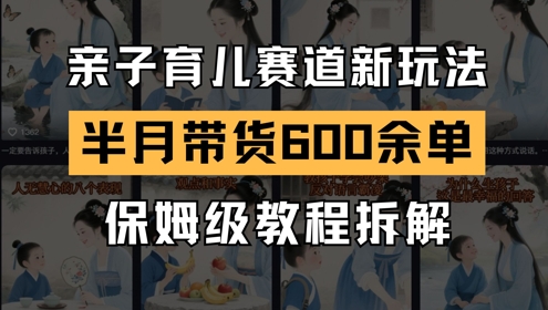 AI亲子育儿赛道新玩法，新号半个月带货600多单，保姆级教程拆解网赚项目-副业赚钱-互联网创业-资源整合猫猫网创库