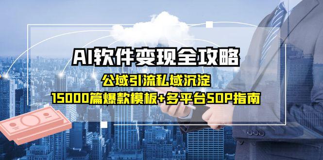 AI软件变现全攻略：公域引流私域沉淀，15000篇爆款模板+多平台SOP指南网赚项目-副业赚钱-互联网创业-资源整合猫猫网创库