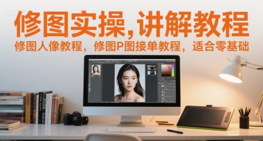 修图实操讲解教程，修图人像教程，修图P图接单教程，适合零基础网赚项目-副业赚钱-互联网创业-资源整合猫猫网创库
