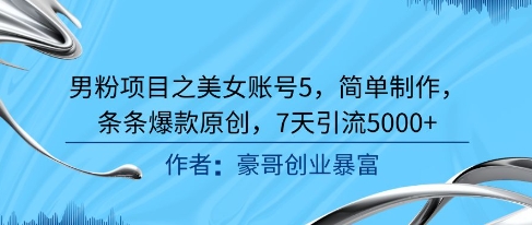 男粉项目之美女账号5，简单制作，条条爆款原创，7天引流5000+网赚项目-副业赚钱-互联网创业-资源整合猫猫网创库