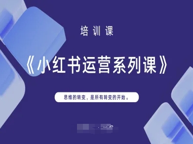 小红书运营系列课，思维的转变，是所有转变的开始网赚项目-副业赚钱-互联网创业-资源整合猫猫网创库