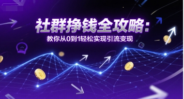 社群挣钱全攻略：教你从0到1轻松实现引流变现网赚项目-副业赚钱-互联网创业-资源整合猫猫网创库