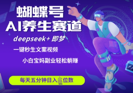 蝴蝶号大健康养生赛道，deepseek+即梦AI快速产出爆款视频，起号快，带货超级猛，日入四位数网赚项目-副业赚钱-互联网创业-资源整合猫猫网创库