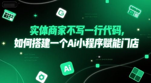 实体商家不写一行代码，如何搭建一个Ai小程序赋能门店网赚项目-副业赚钱-互联网创业-资源整合猫猫网创库