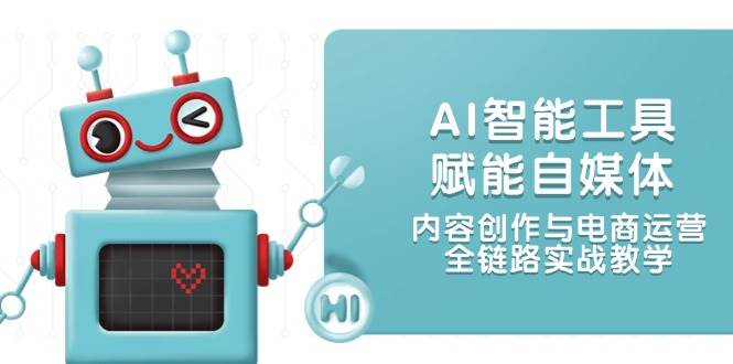 AI智能工具赋能自媒体，内容创作与电商运营，全链路实战教学网赚项目-副业赚钱-互联网创业-资源整合猫猫网创库