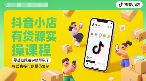 抖音小店有货源实操课程，零基础跟着学就可以了，模式直接可以模仿复制(更新6月)网赚项目-副业赚钱-互联网创业-资源整合猫猫网创库