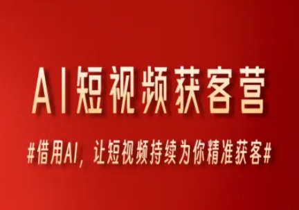 AI短视频获客营，借用AI，让短视频持续为你精准获客网赚项目-副业赚钱-互联网创业-资源整合猫猫网创库