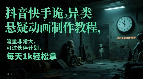 抖音快手诡异类悬疑动画制作教程，流量非常大，可过伙伴计划，每天1k轻松拿网赚项目-副业赚钱-互联网创业-资源整合猫猫网创库