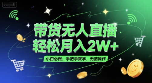 带货无人直播，轻松月入2W+，小白必做，手把手教学，无脑操作(附学习资料)网赚项目-副业赚钱-互联网创业-资源整合猫猫网创库