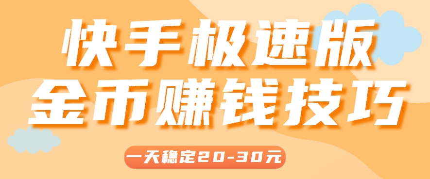 一天稳定收入20-30元，这4个方法，让你快速掌握快手极速版金币赚钱技巧(附详细教程)网赚项目-副业赚钱-互联网创业-资源整合猫猫网创库