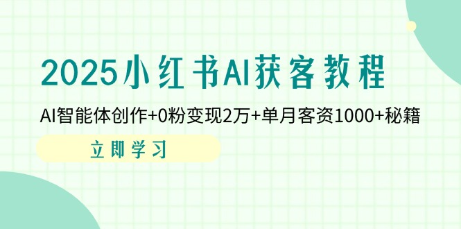 2025小红书AI获客教程：AI智能体创作+0粉变现2万+单月客资1000+秘籍网赚项目-副业赚钱-互联网创业-资源整合猫猫网创库