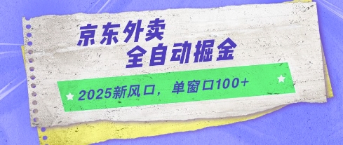 2025新风口，京东外卖全自动掘金，单窗口100+【揭秘】网赚项目-副业赚钱-互联网创业-资源整合猫猫网创库