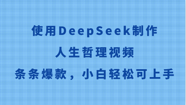 使用DeepSeek制作人生哲理视频，条条爆款，小白轻松可上手网赚项目-副业赚钱-互联网创业-资源整合猫猫网创库