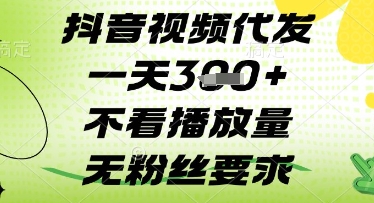 抖音视频代发一天3张+，不看播放量，无粉丝要求【揭秘】网赚项目-副业赚钱-互联网创业-资源整合猫猫网创库