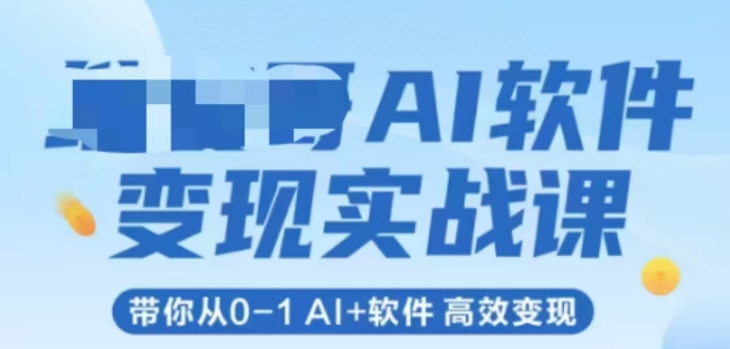 AI软件变现实战课，带你从0-1 Al+软件 高效变现网赚项目-副业赚钱-互联网创业-资源整合猫猫网创库