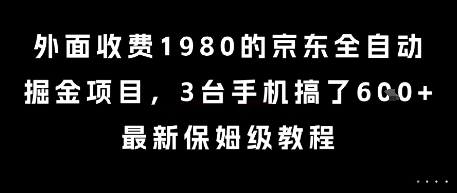 外面收费1980的京东全自动掘金项目，3台手机搞了6张，最新保姆级教程【揭秘】网赚项目-副业赚钱-互联网创业-资源整合猫猫网创库